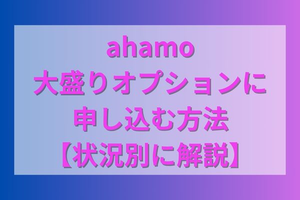 ahamo大盛りオプションに申し込む方法【状況別に解説】